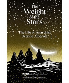 The Weight of the Stars The Life of Anarchist Octavio Alberola